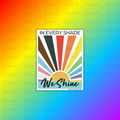 In Every Shade We Shine Sticker