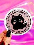 I Don't Bring Bad Luck Your Life Was Already Shit Sticker