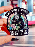 You Don’t Have to Die to Be Dead to Me Sticker